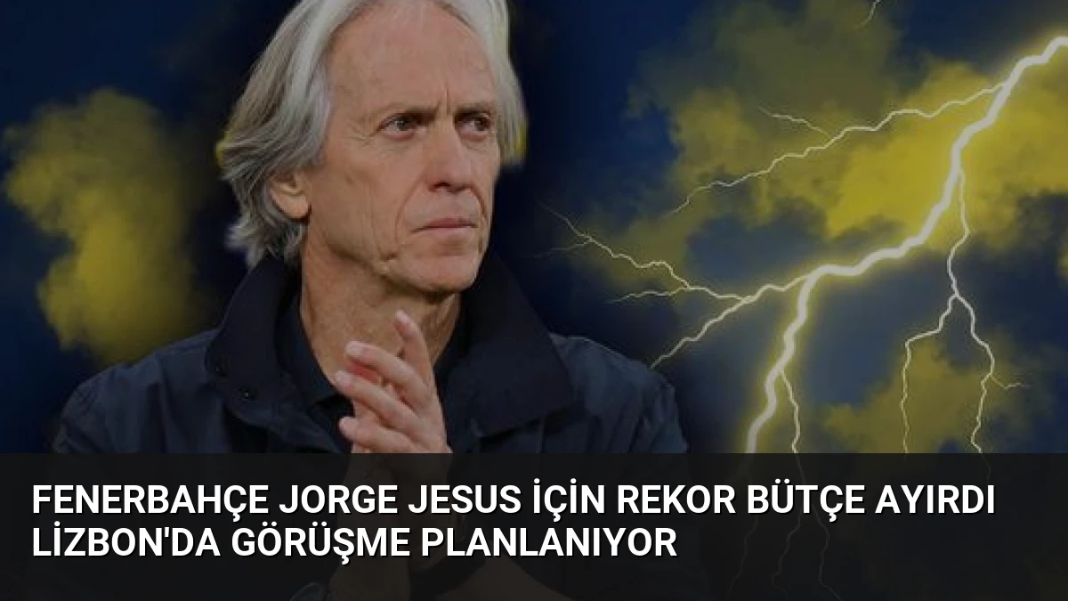 Fenerbahçe Jorge Jesus İçin Rekor Bütçe Ayırdı Lizbon’da Görüşme Planlanıyor