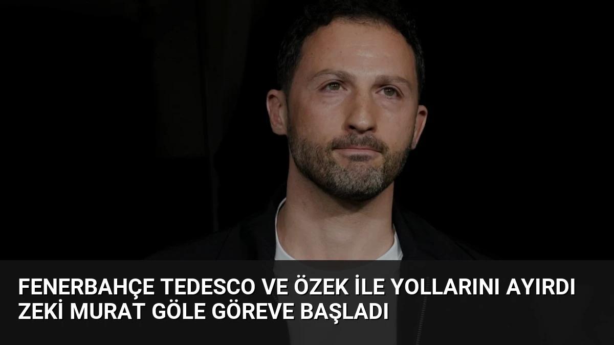 Fenerbahçe Tedesco ve Özek ile Yollarını Ayırdı Zeki Murat Göle Göreve Başladı