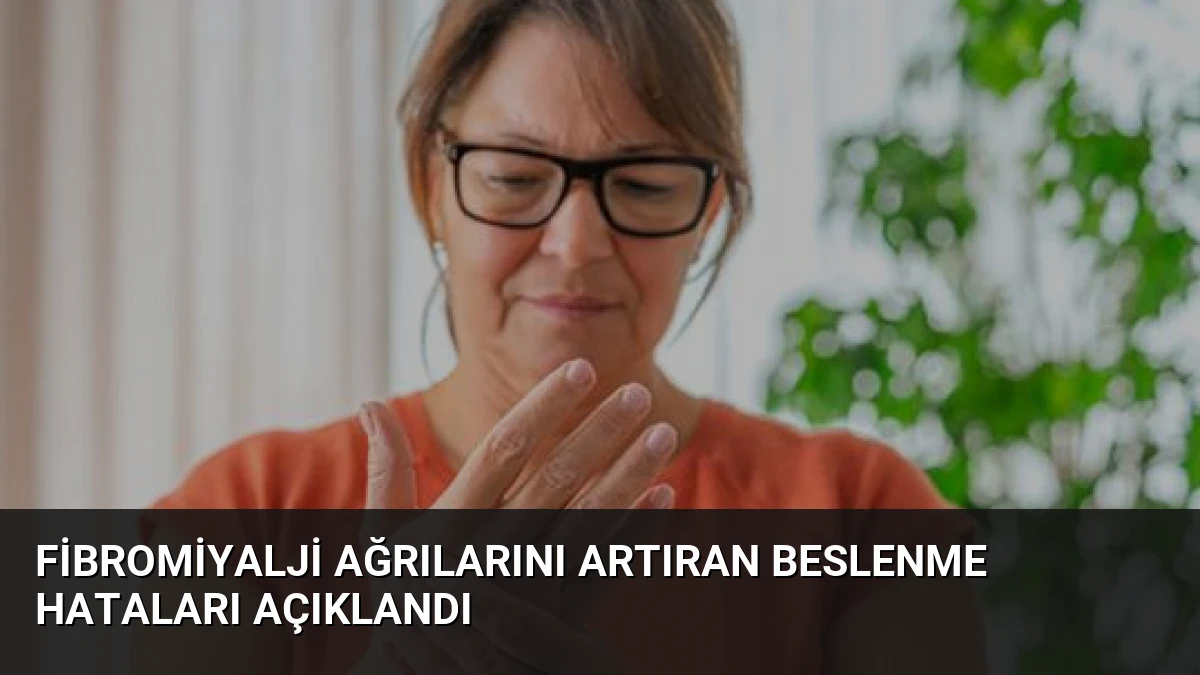 Fibromiyalji Ağrılarını Artıran Beslenme Hataları Açıklandı