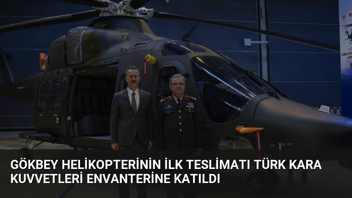 GÖKBEY Helikopterinin İlk Teslimatı Türk Kara Kuvvetleri Envanterine Katıldı