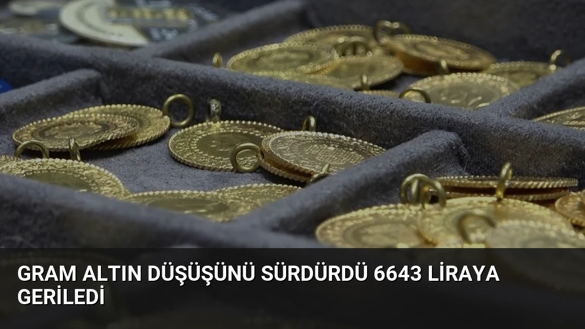 Gram Altın Düşüşünü Sürdürdü 6643 Liraya Geriledi