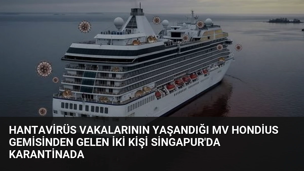 Hantavirüs Vakalarının Yaşandığı MV Hondius Gemisinden Gelen İki Kişi Singapur’da Karantinada