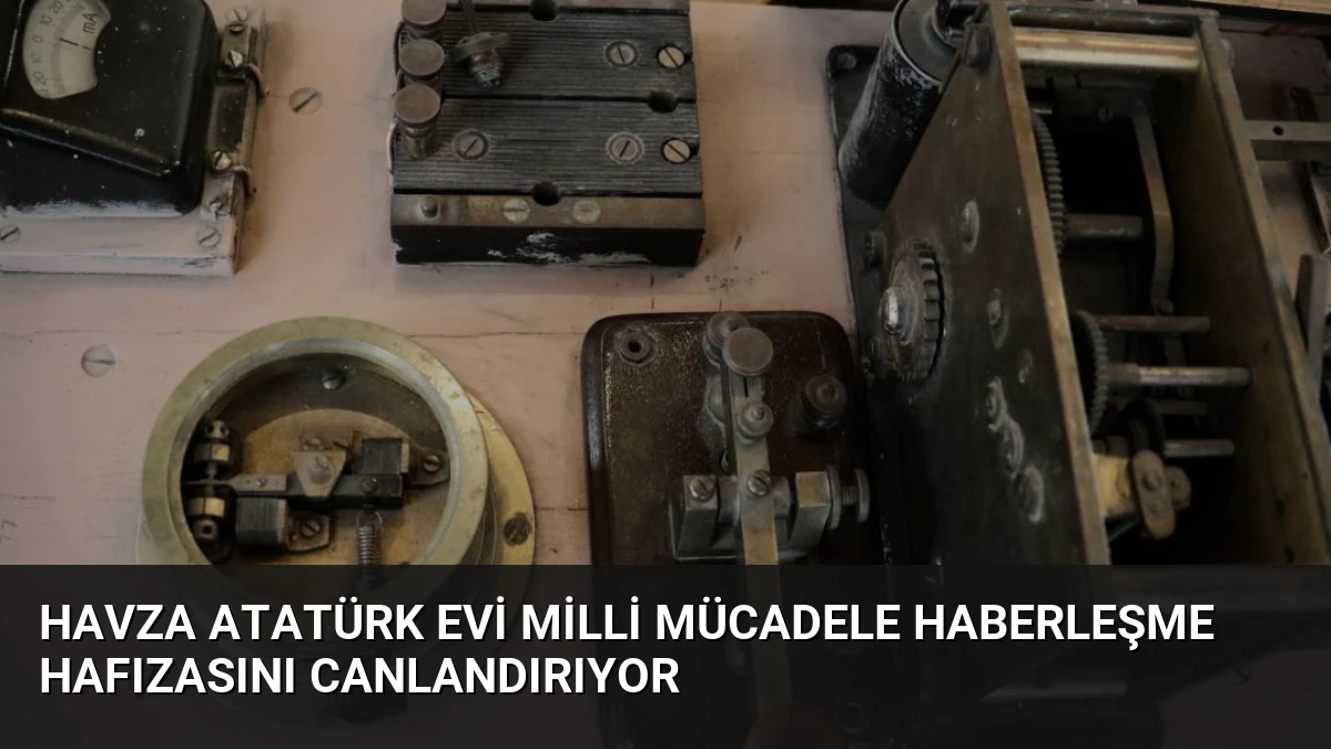 Havza Atatürk Evi Milli Mücadele Haberleşme Hafızasını Canlandırıyor