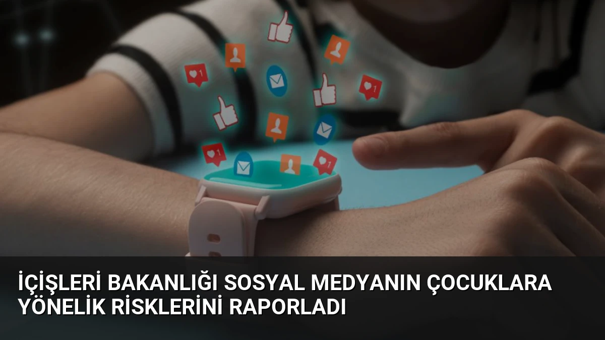İçişleri Bakanlığı Sosyal Medyanın Çocuklara Yönelik Risklerini Raporladı
