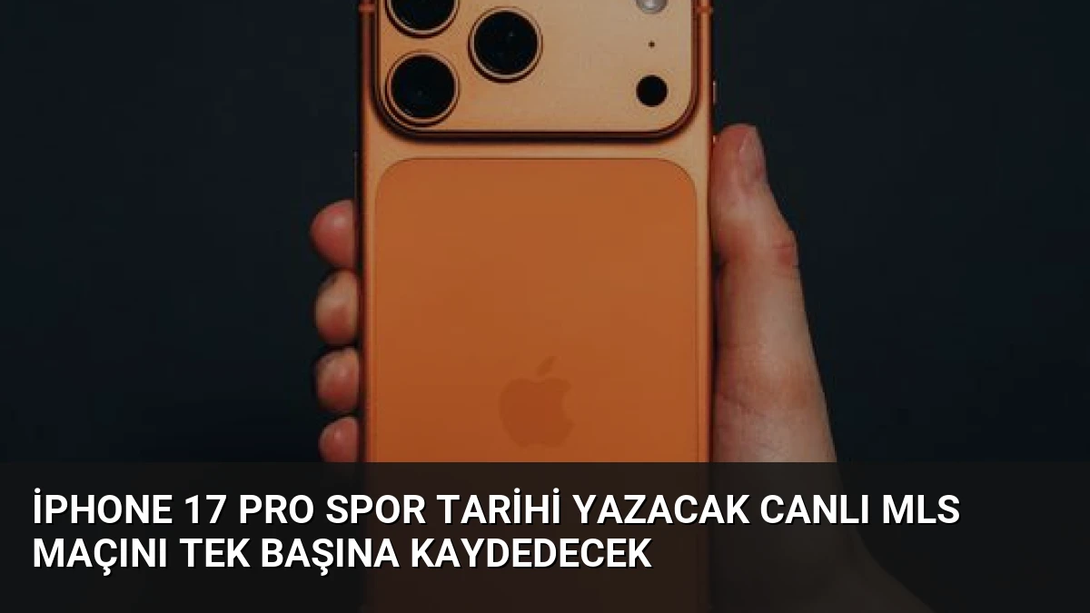 iPhone 17 Pro Spor Tarihi Yazacak Canlı MLS Maçını Tek Başına Kaydedecek