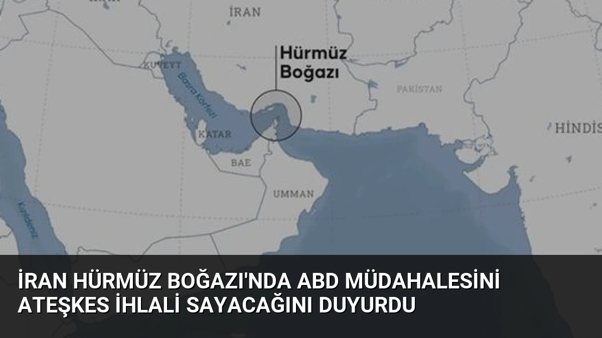 İran Hürmüz Boğazı’nda ABD Müdahalesini Ateşkes İhlali Sayacağını Duyurdu
