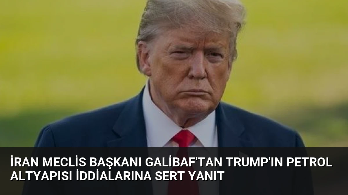 İran Meclis Başkanı Galibaf’tan Trump’ın Petrol Altyapısı İddialarına Sert Yanıt