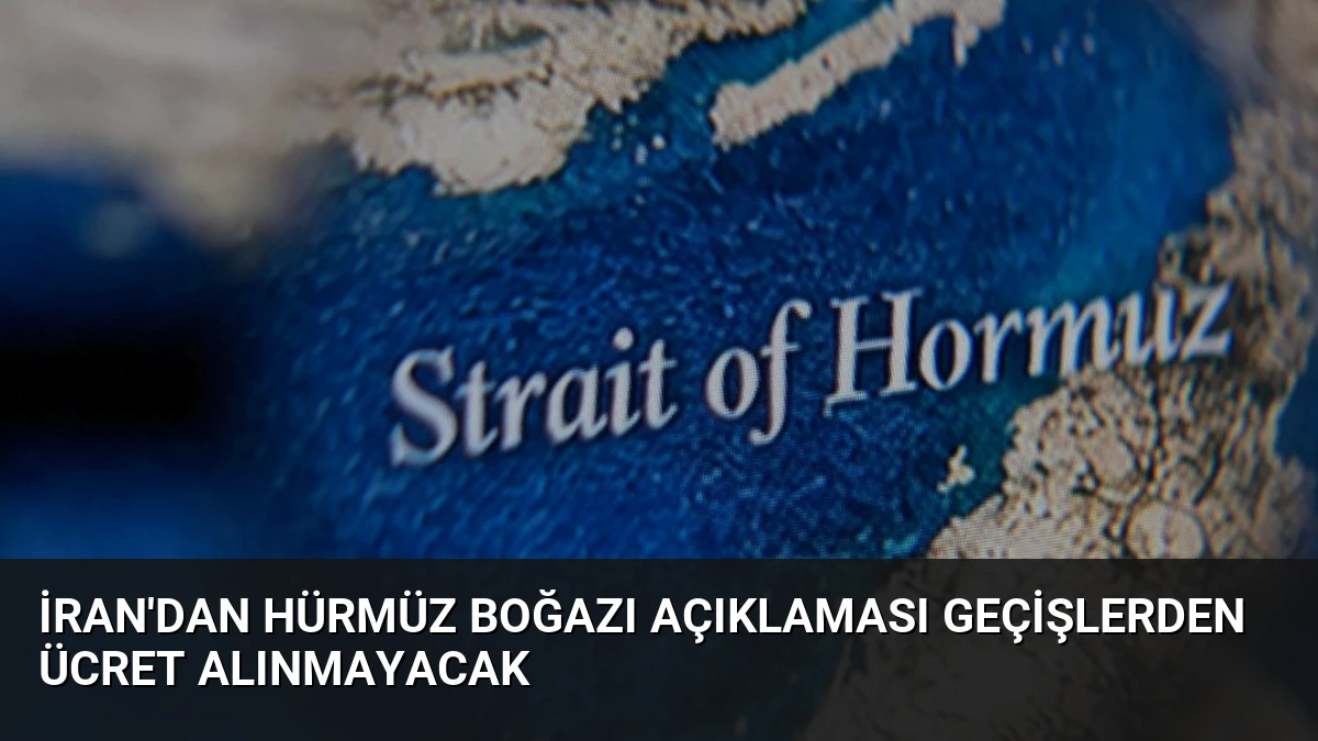 İran’dan Hürmüz Boğazı Açıklaması Geçişlerden Ücret Alınmayacak