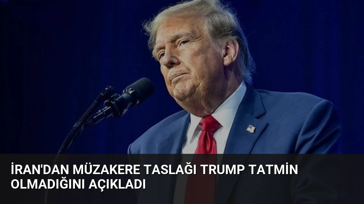 İran’dan Müzakere Taslağı Trump Tatmin Olmadığını Açıkladı