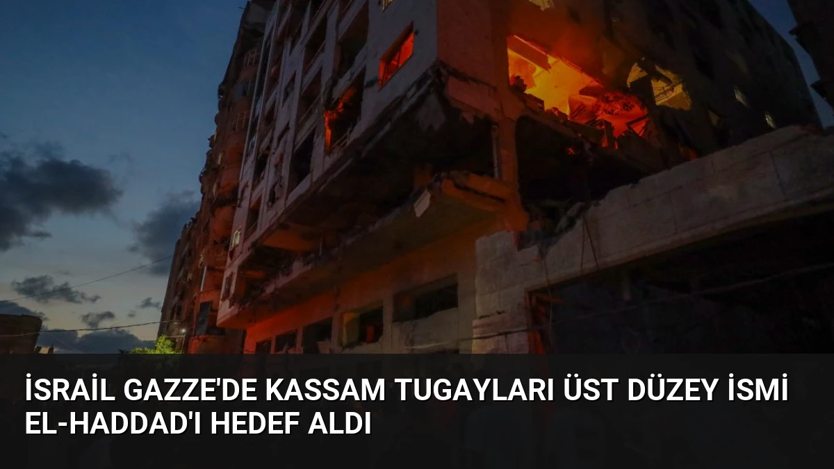 İsrail Gazze’de Kassam Tugayları Üst Düzey İsmi El-Haddad’ı Hedef Aldı