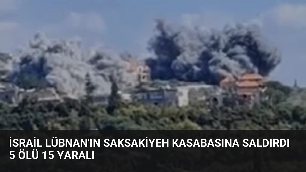 İsrail Lübnan’ın Saksakiyeh Kasabasına Saldırdı 5 Ölü 15 Yaralı
