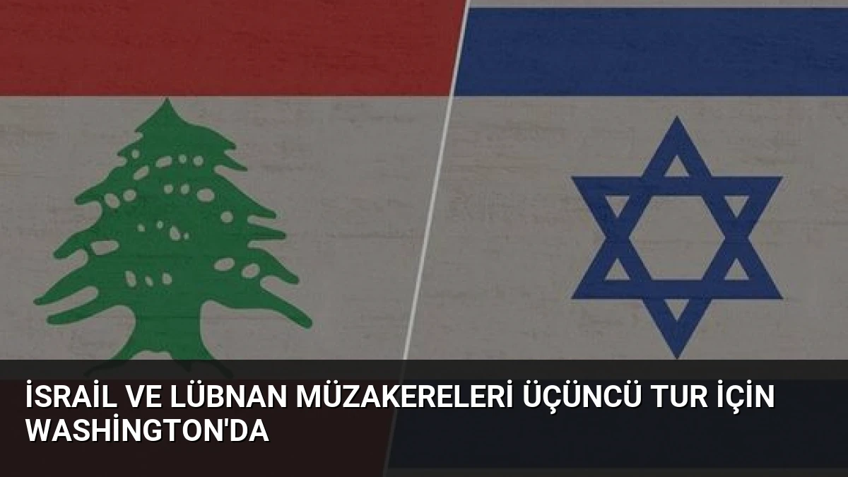 İsrail ve Lübnan Müzakereleri Üçüncü Tur İçin Washington’da