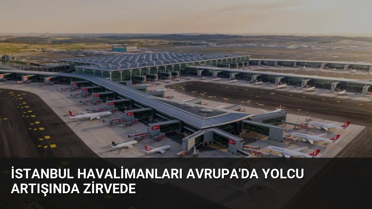 İstanbul Havalimanları Avrupa’da Yolcu Artışında Zirvede