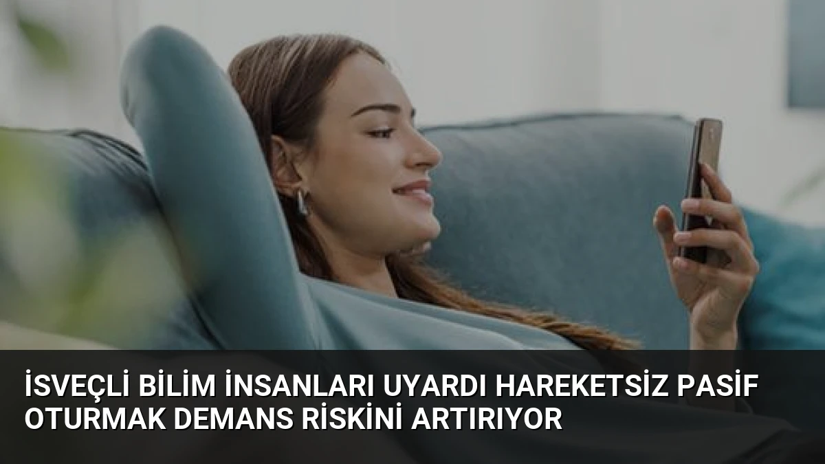 İsveçli Bilim İnsanları Uyardı Hareketsiz Pasif Oturmak Demans Riskini Artırıyor