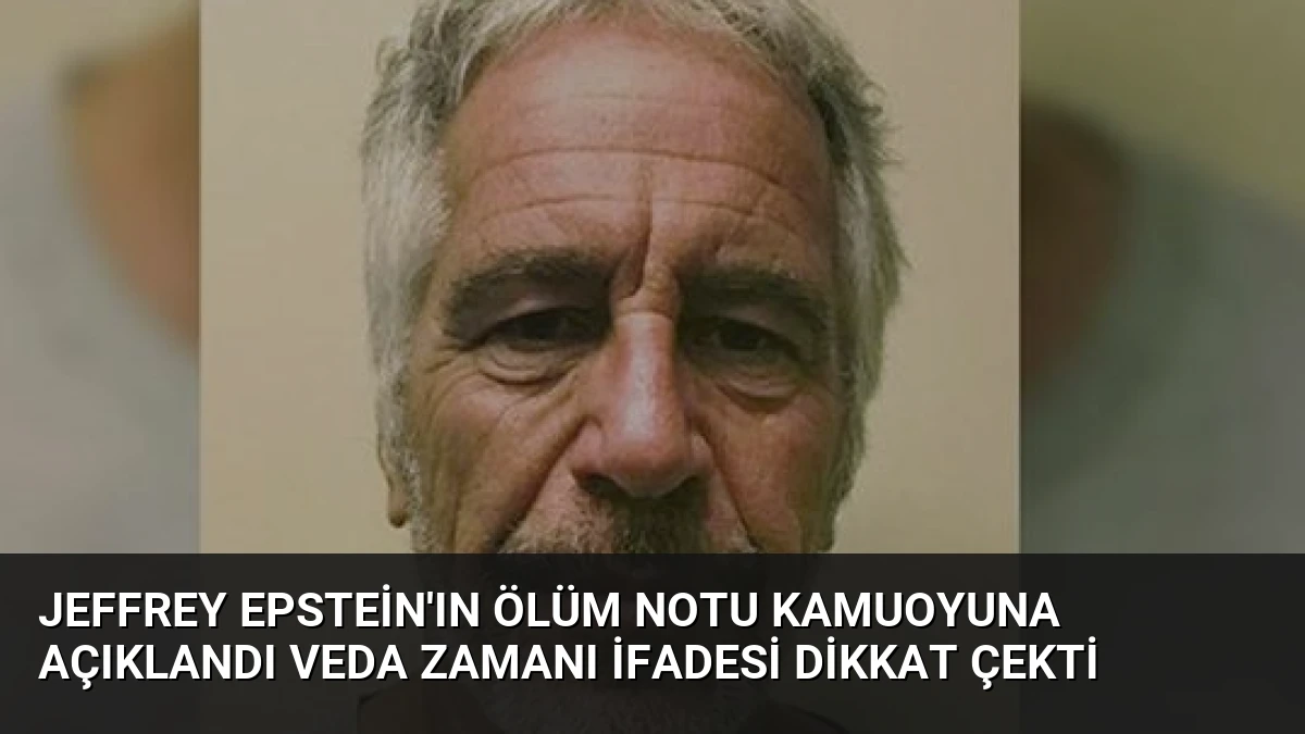 Jeffrey Epstein’ın Ölüm Notu Kamuoyuna Açıklandı Veda Zamanı İfadesi Dikkat Çekti