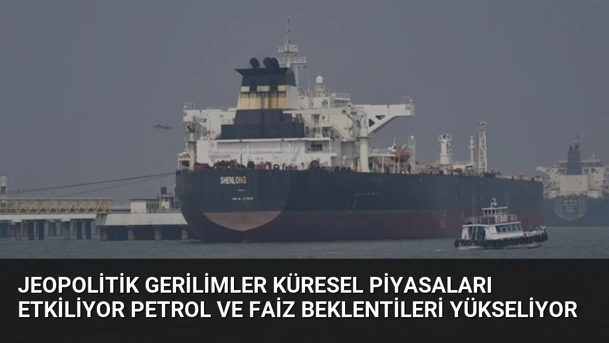 Jeopolitik Gerilimler Küresel Piyasaları Etkiliyor Petrol ve Faiz Beklentileri Yükseliyor