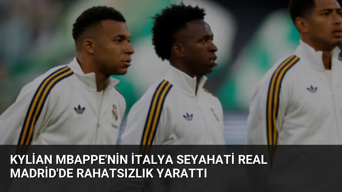 Kylian Mbappe’nin İtalya Seyahati Real Madrid’de Rahatsızlık Yarattı