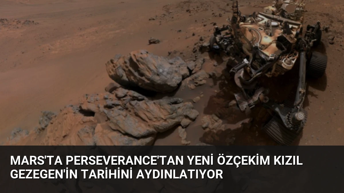 Mars’ta Perseverance’tan Yeni Özçekim Kızıl Gezegen’in Tarihini Aydınlatıyor