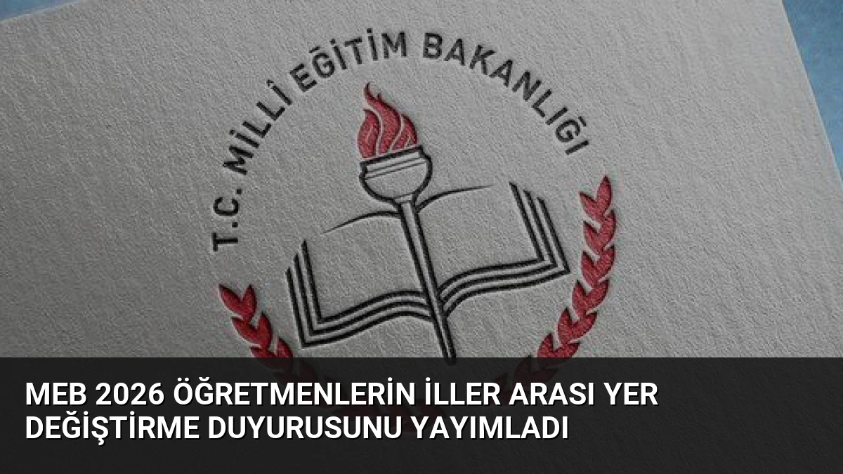 MEB 2026 Öğretmenlerin İller Arası Yer Değiştirme Duyurusunu Yayımladı