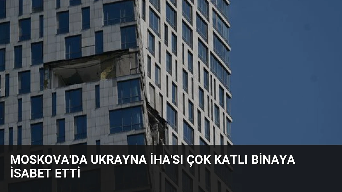 Moskova’da Ukrayna İHA’sı Çok Katlı Binaya İsabet Etti