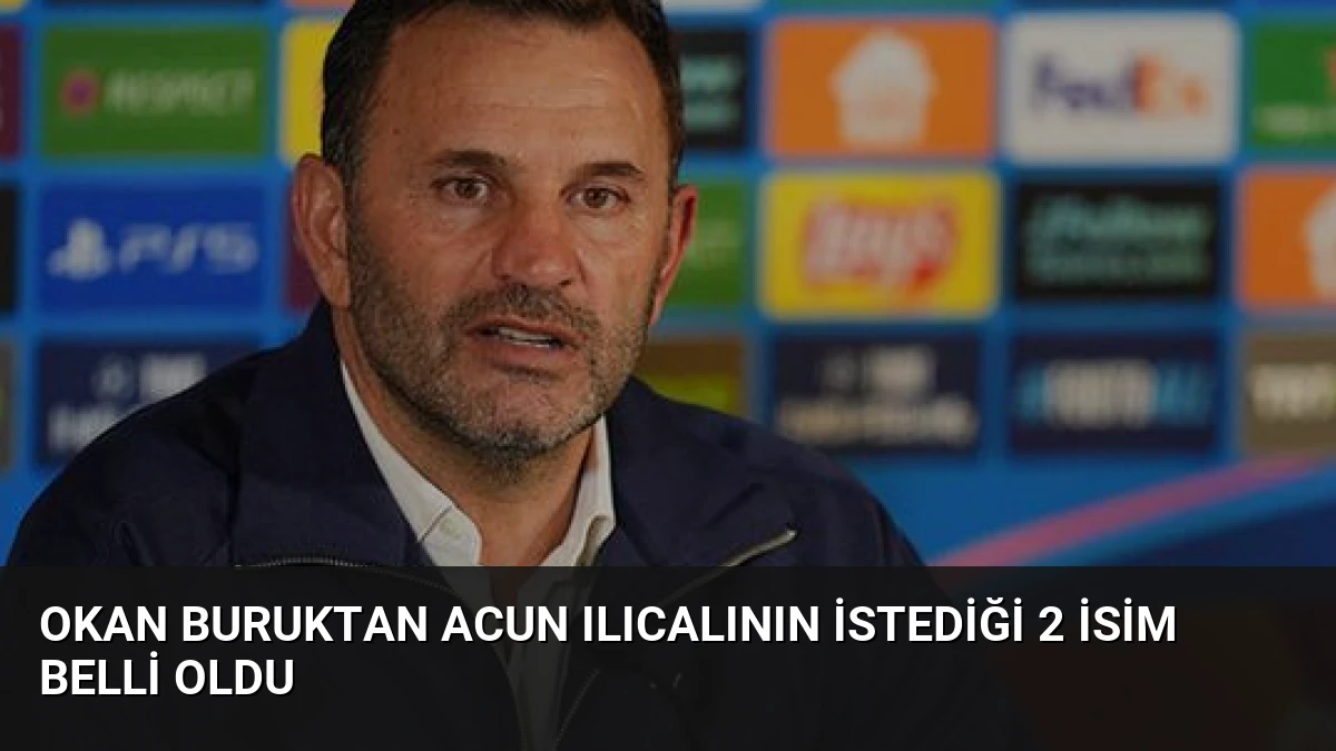 Okan Buruktan Acun Ilıcalının İstediği 2 İsim Belli Oldu