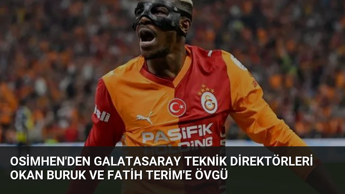 Osimhen’den Galatasaray Teknik Direktörleri Okan Buruk ve Fatih Terim’e Övgü