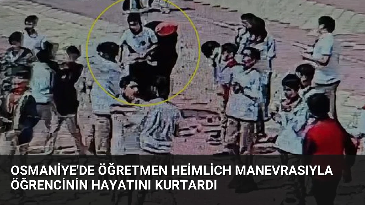 Osmaniye’de Öğretmen Heimlich Manevrasıyla Öğrencinin Hayatını Kurtardı