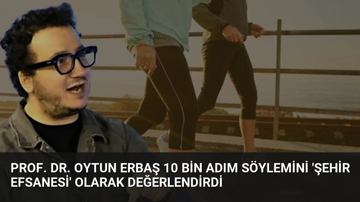 Prof. Dr. Oytun Erbaş 10 Bin Adım Söylemini ‘Şehir Efsanesi’ Olarak Değerlendirdi