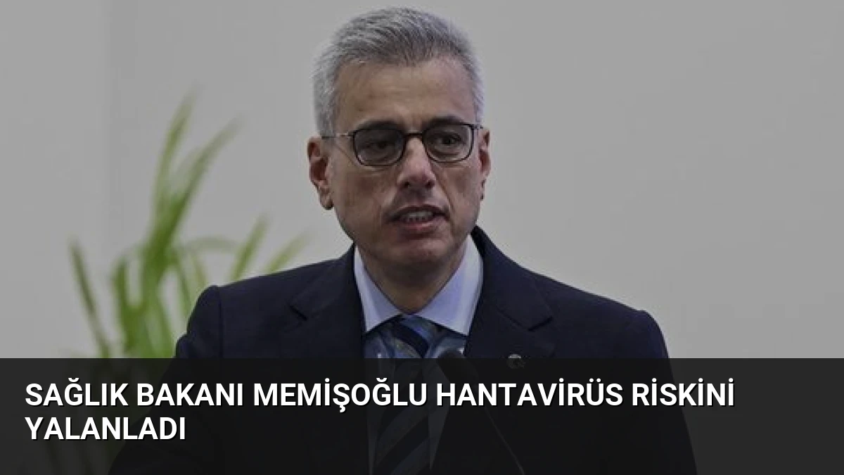Sağlık Bakanı Memişoğlu Hantavirüs Riskini Yalanladı