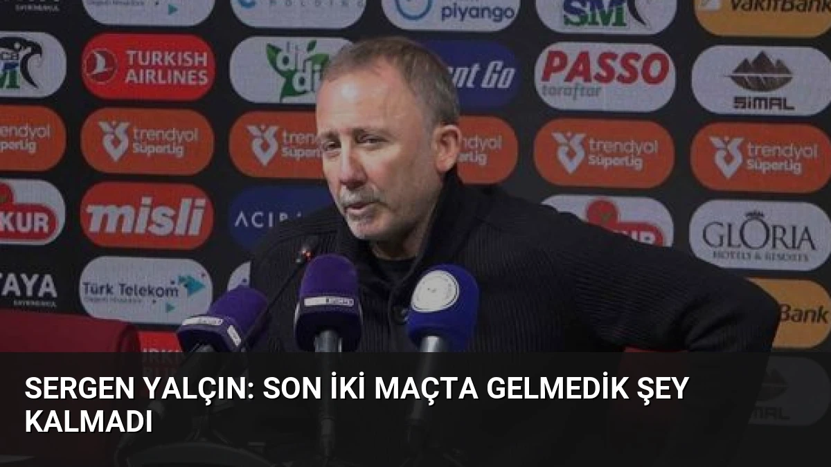 Sergen Yalçın: Son İki Maçta Gelmedik Şey Kalmadı