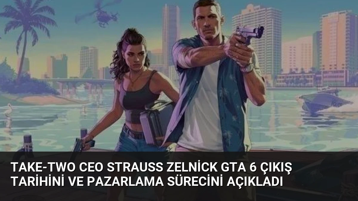 Take-Two CEO Strauss Zelnick GTA 6 Çıkış Tarihini ve Pazarlama Sürecini Açıkladı
