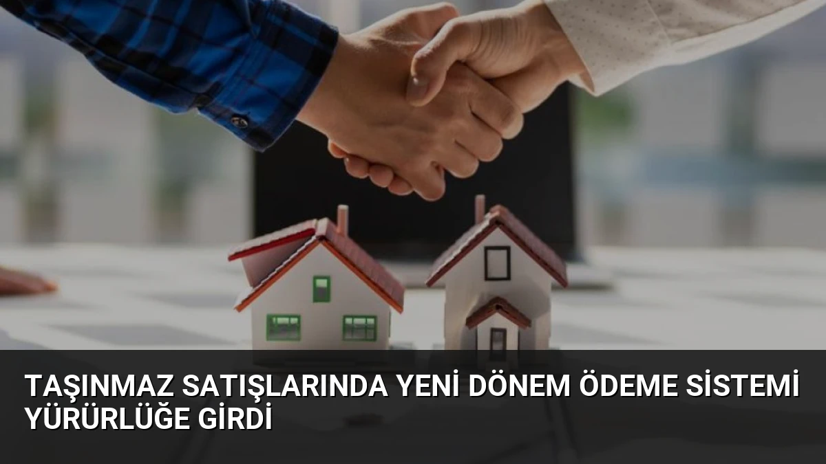 Taşınmaz Satışlarında Yeni Dönem Ödeme Sistemi Yürürlüğe Girdi