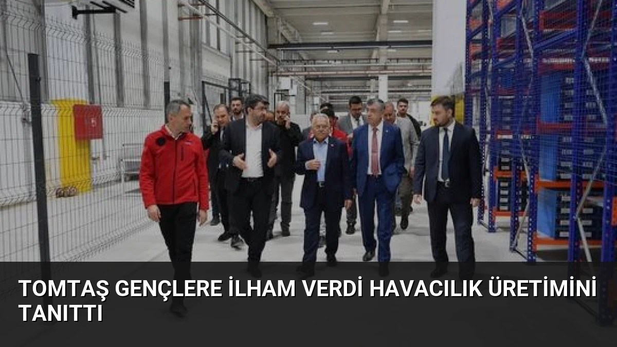 TOMTAŞ Gençlere İlham Verdi Havacılık Üretimini Tanıttı
