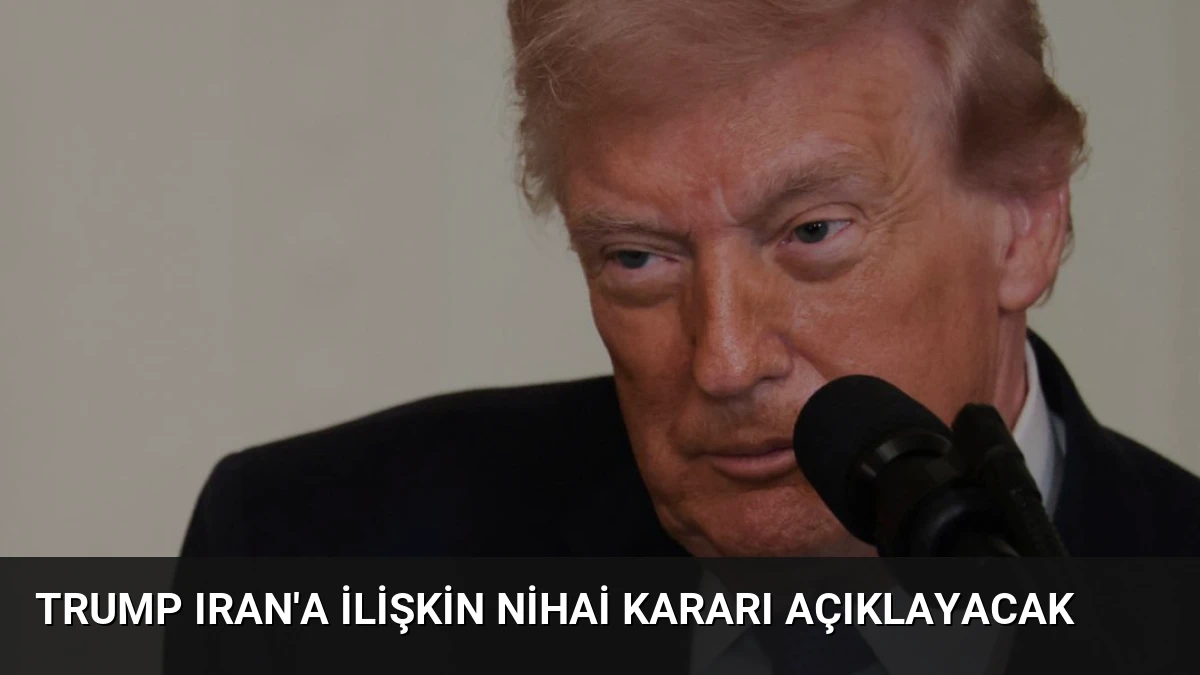 Trump Iran’a İlişkin Nihai Kararı Açıklayacak