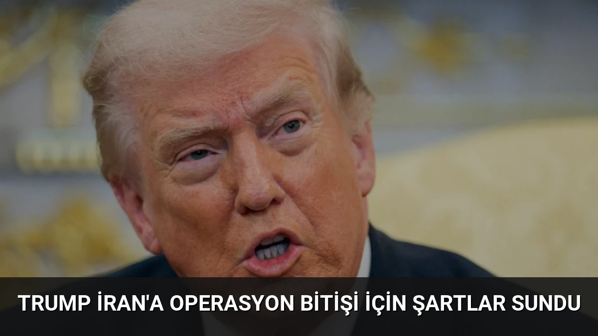 Trump İran’a Operasyon Bitişi İçin Şartlar Sundu