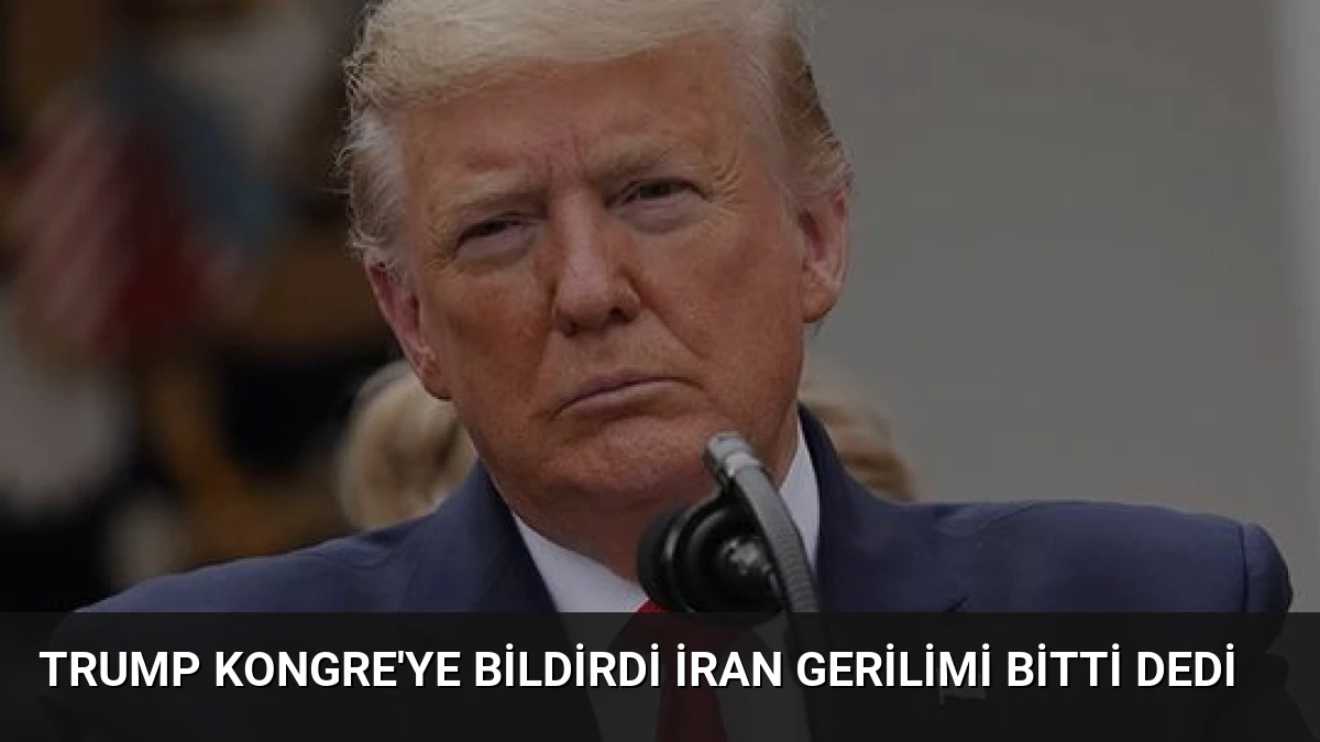 Trump Kongre’ye Bildirdi İran Gerilimi Bitti Dedi