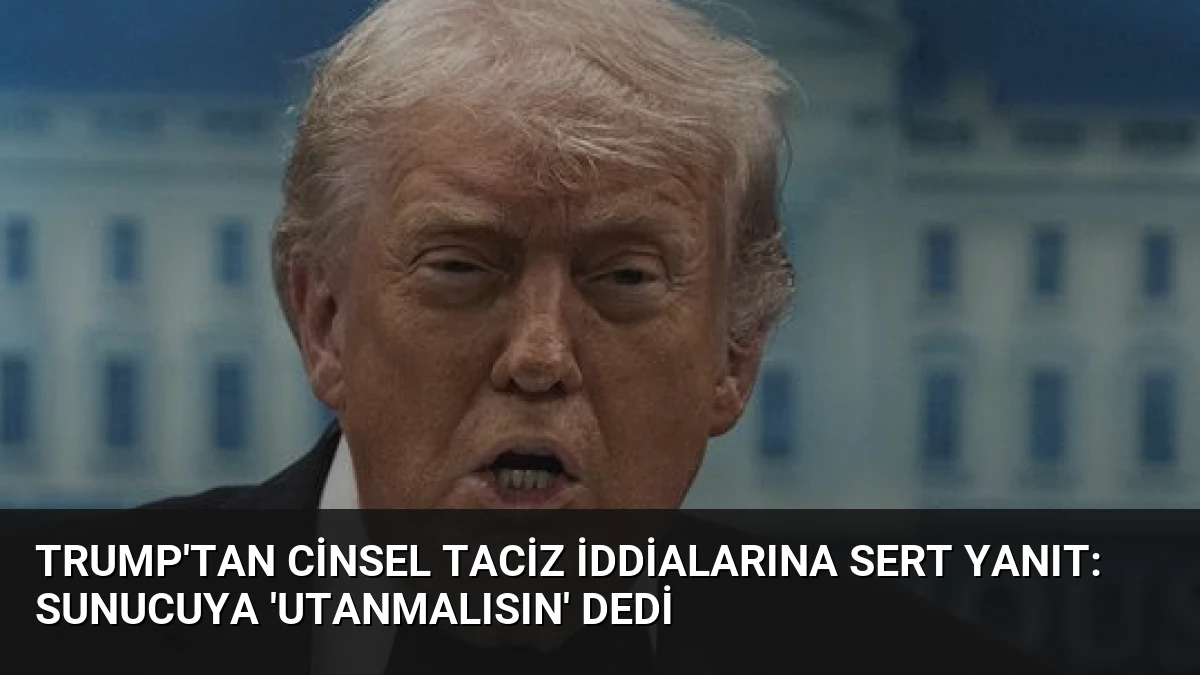 Trump’tan Cinsel Taciz İddialarına Sert Yanıt: Sunucuya ‘Utanmalısın’ Dedi