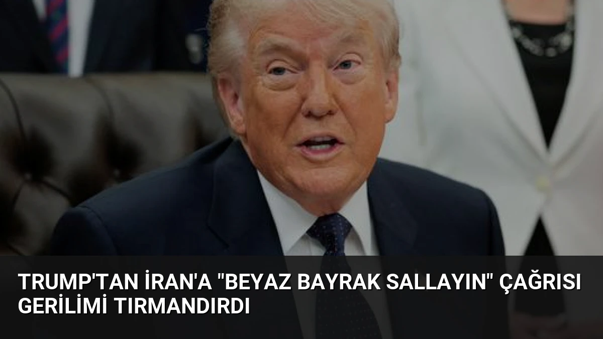 Trump’tan İran’a “Beyaz Bayrak Sallayın” Çağrısı Gerilimi Tırmandırdı