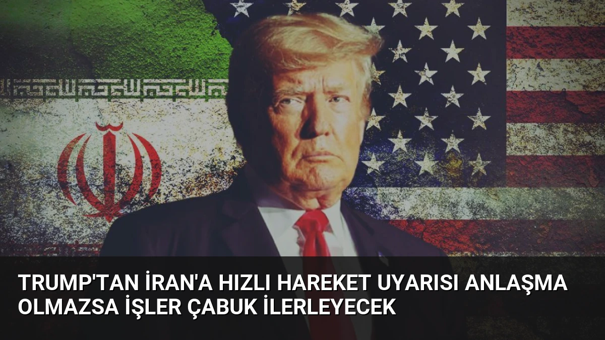Trump’tan İran’a Hızlı Hareket Uyarısı Anlaşma Olmazsa İşler Çabuk İlerleyecek