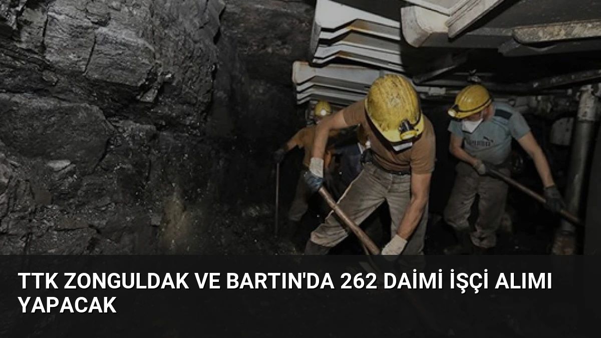 TTK Zonguldak ve Bartın’da 262 Daimi İşçi Alımı Yapacak