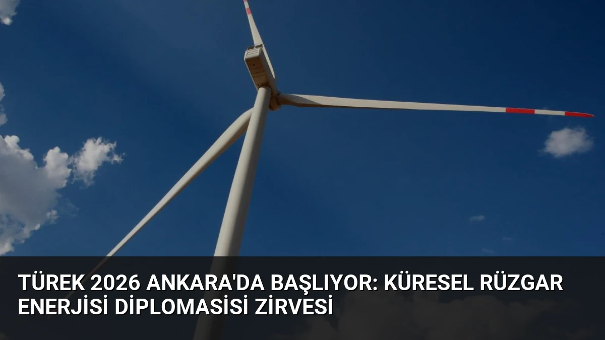 TÜREK 2026 Ankara’da Başlıyor: Küresel Rüzgar Enerjisi Diplomasisi Zirvesi