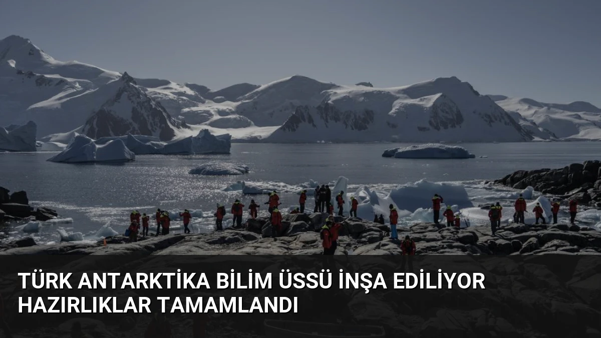 Türk Antarktika Bilim Üssü İnşa Ediliyor Hazırlıklar Tamamlandı