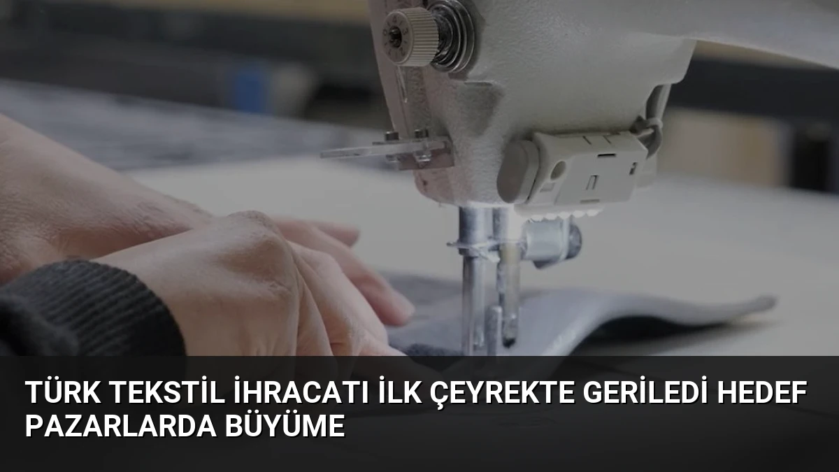 Türk Tekstil İhracatı İlk Çeyrekte Geriledi Hedef Pazarlarda Büyüme