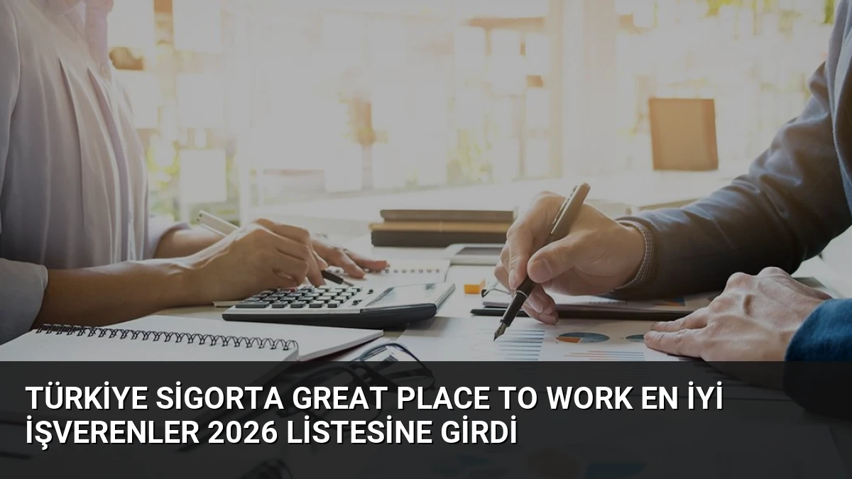 Türkiye Sigorta Great Place To Work En İyi İşverenler 2026 listesine girdi