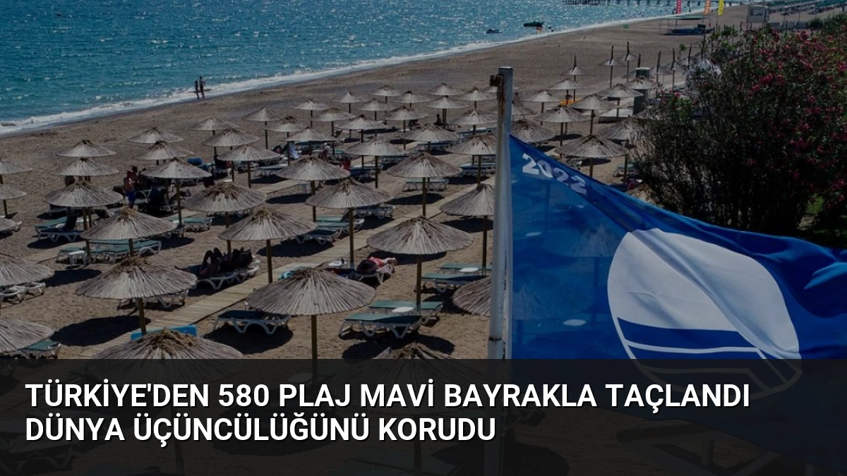 Türkiye’den 580 Plaj Mavi Bayrakla Taçlandı Dünya Üçüncülüğünü Korudu