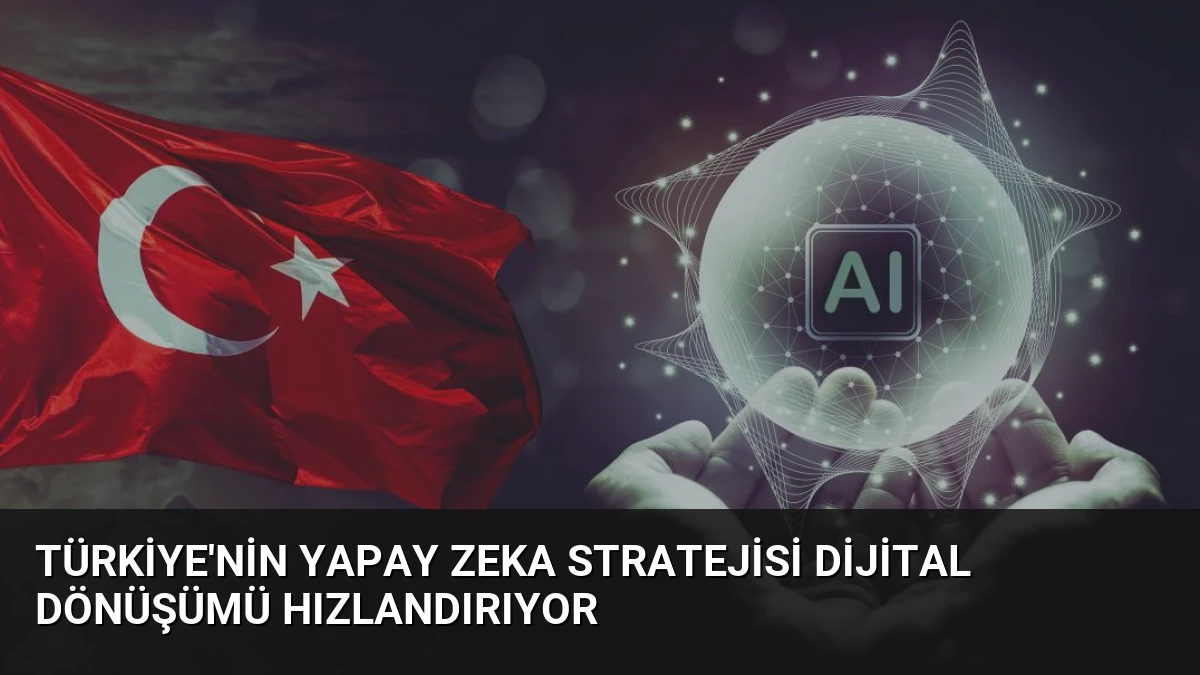 Türkiye’nin Yapay Zeka Stratejisi Dijital Dönüşümü Hızlandırıyor