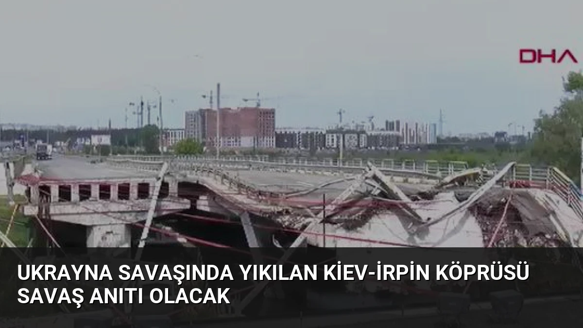 Ukrayna Savaşında Yıkılan Kiev-İrpin Köprüsü Savaş Anıtı Olacak