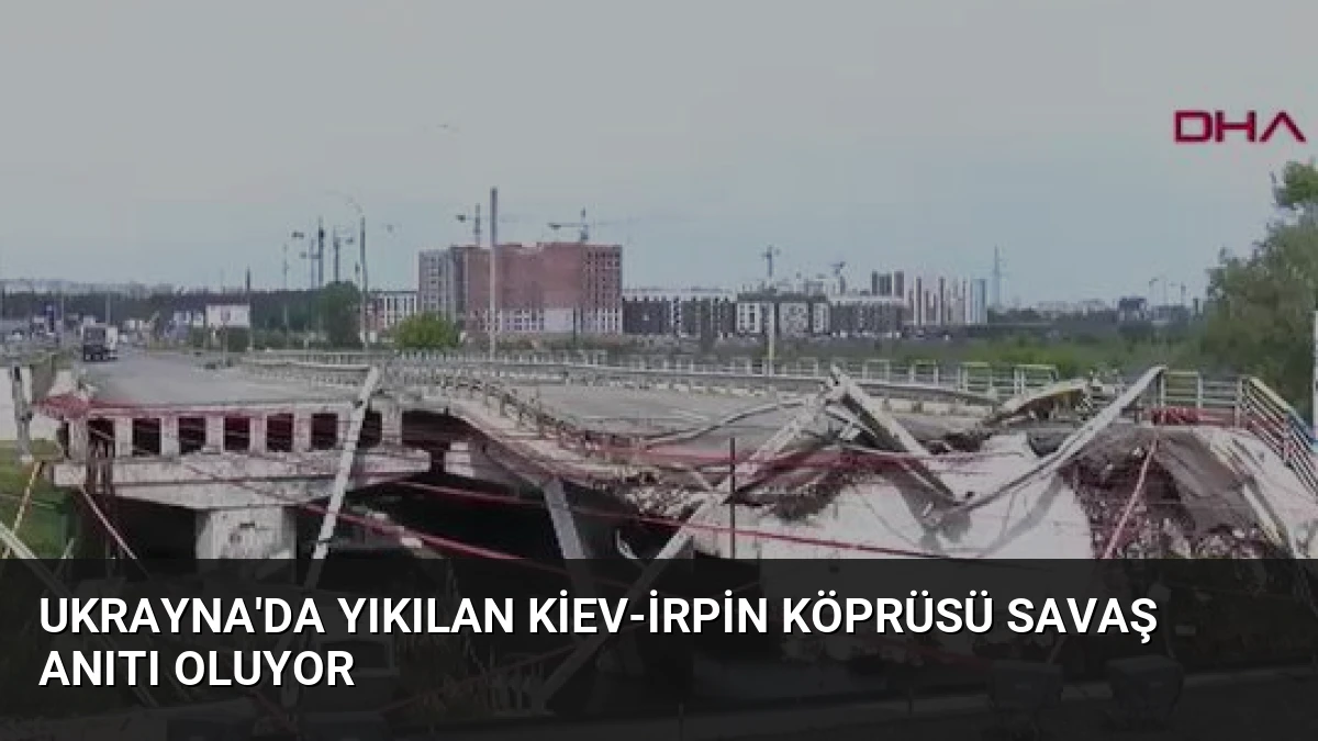 Ukrayna’da Yıkılan Kiev-İrpin Köprüsü Savaş Anıtı Oluyor