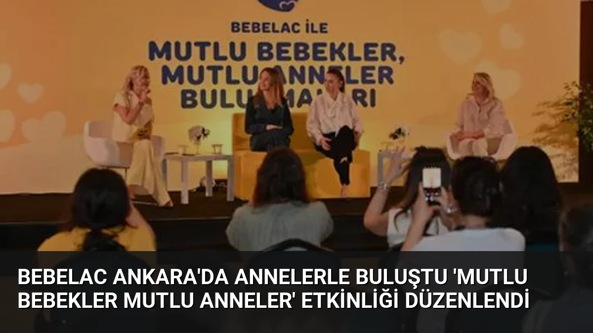 Bebelac Ankara’da Annelerle Buluştu ‘Mutlu Bebekler Mutlu Anneler’ Etkinliği Düzenlendi