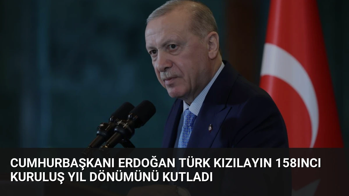 Cumhurbaşkanı Erdoğan Türk Kızılayın 158ıncı Kuruluş Yıl Dönümünü Kutladı